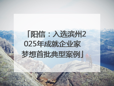 阳信：入选滨州2025年成就企业家梦想首批典型案例