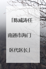 陈威涛任南通市海门区代区长