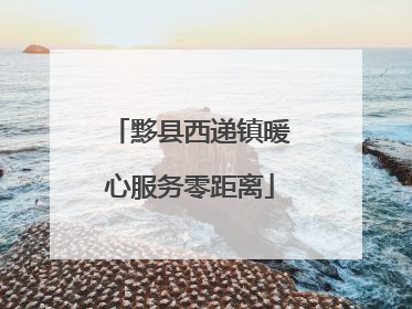 黟县西递镇暖心服务零距离
