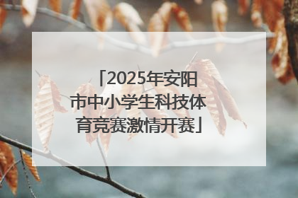 2025年安阳市中小学生科技体育竞赛激情开赛