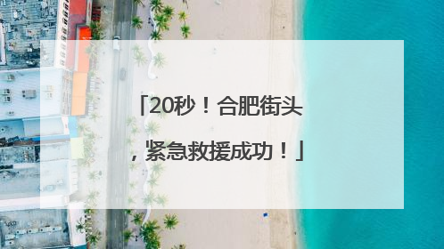 20秒！合肥街头，紧急救援成功！