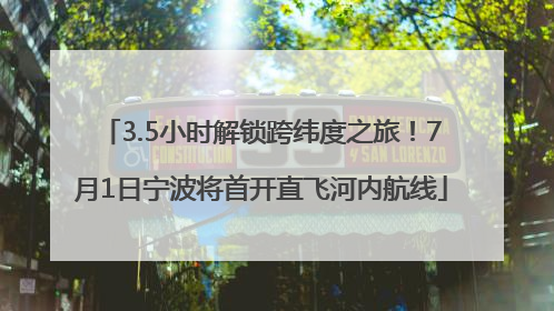 3.5小时解锁跨纬度之旅！7月1日宁波将首开直飞河内航线