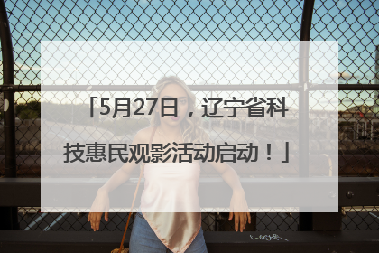 5月27日，辽宁省科技惠民观影活动启动！