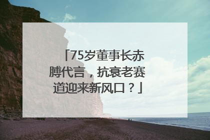 75岁董事长赤膊代言，抗衰老赛道迎来新风口？