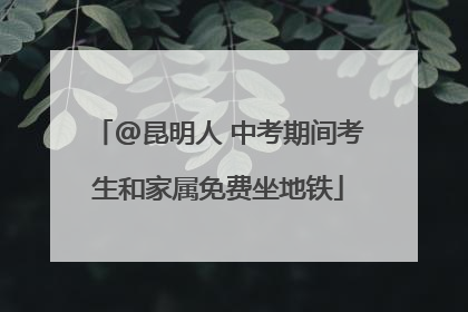 @昆明人 中考期间考生和家属免费坐地铁