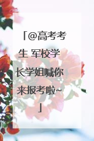 @高考考生 军校学长学姐喊你来报考啦~